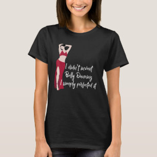 T-shirt Je n'ai pas inventé Belly Danser Je l'ai perfectio