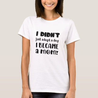 T-shirt Je n'ai pas juste adopté un chien, je suis devenue