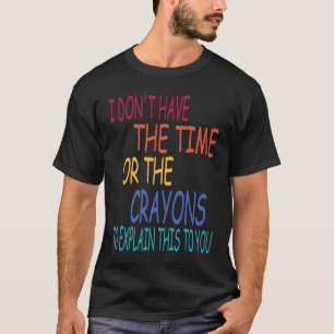 T-shirt Je n'ai pas le temps ni les Crayons pour expliquer