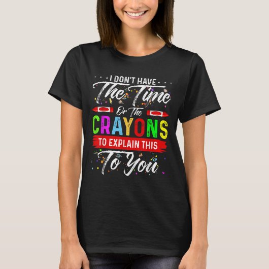 T-shirt Je n'ai pas le temps ni les Crayons pour expliquer (Devant)