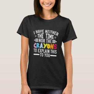 T-SHIRT JE N'AI PAS LE TEMPS OU LES CRAYONS SARCASM FUNNY