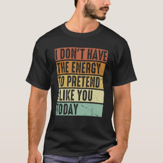 T-shirt Je n'ai pas l'énergie de prétendre que je vous aim
