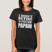 T-shirt Je n'ai pas quitté Je suis un professionnel Papaw (Devant)