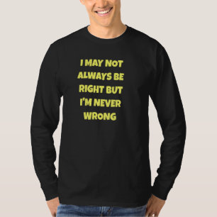 T-shirt Je n'ai peut-être pas toujours raison, mais je ne