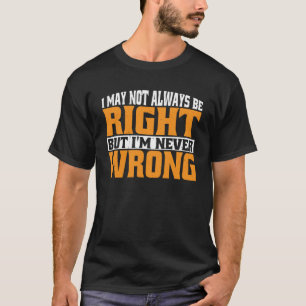 T-shirt Je n'ai peut-être pas toujours raison, mais je ne