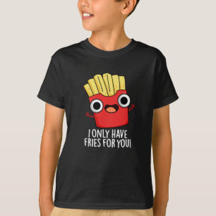 T-shirt Je N'Ai Que Des Fries Pour Vous Amusant Pun De Nou