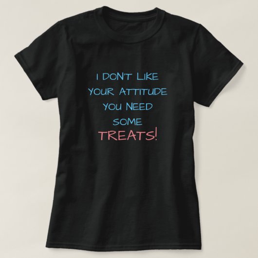 T-SHIRT JE N'AIME PAS VOTRE ATTITUDE, VOUS AVEZ BESOIN DE (Design devant)