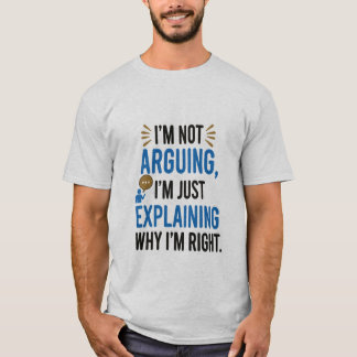 T-shirt Je n'argumente pas, j'explique juste pourquoi j'ai