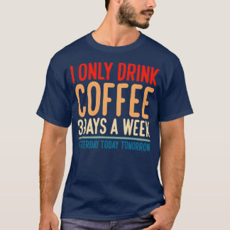 T-shirt Je Ne Bois Que Du Café 3 Jours Par Semaine Hier Au