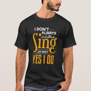 T-shirt Je ne chante pas toujours oh attends oui je le fai