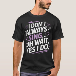 T-shirt Je ne chante pas toujours oh attends si je le fais