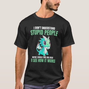 T-shirt Je ne comprends pas les gens stupides Dragons