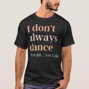 T-shirt Je ne danse pas toujours, oh attends, si je danse