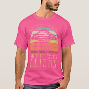 T-shirt Je Ne Dis Pas Que C'Était Des Aliens Mais C'Était