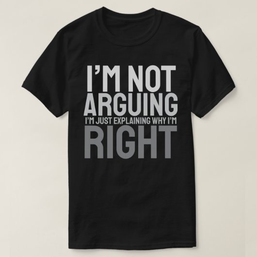 T-shirt Je ne discute pas, j'explique juste pourquoi j'ai (Design devant)
