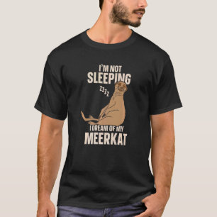 T-shirt Je ne dors pas Je rêve de ma Meerkat