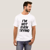 T-shirt Je ne fais même pas d'effort (Devant entier)