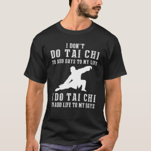 T-shirt Je Ne Fais Pas Tai Chi Pour Ajouter Des Jours À Ma