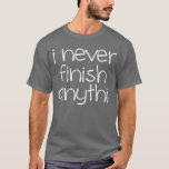 T-shirt Je ne finis jamais rien<br><div class="desc">Chemise au hasard drôle.</div>