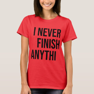T-shirt Je ne finis jamais rien...