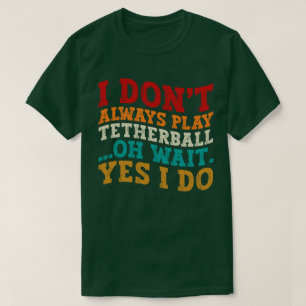 T-shirt Je ne joue pas toujours à Tetherball Oh Attends Ou