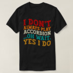 T-shirt Je ne joue pas toujours Accordion Oh Attendez Oui<br><div class="desc">Es-tu ton fils, neveu, cousin ou frère aime Accordion ? Ce design amusant est parfait pour les musiciens ! Les filles, les enfants et les tout-petits des amateurs d'instruments de musique et des musiciens professionnels peuvent également prendre le dessus dans la classe musicale de l'école. Envoyez-le sous forme de cadeaux...</div>