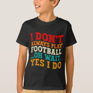 T-shirt Je ne joue pas toujours au football Oh attends oui