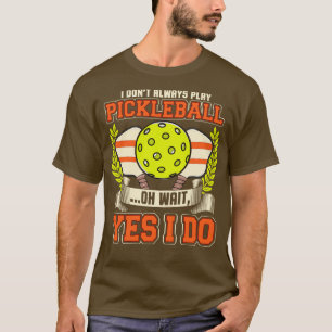 T-shirt Je Ne Joue Pas Toujours Au Pickleball Oh Attendez