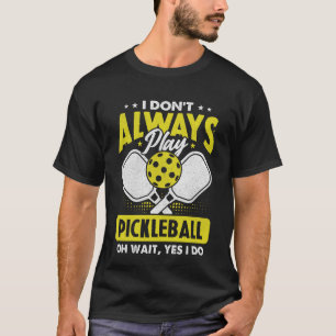 T-shirt Je ne joue pas toujours au Pickleball Oh Attendez 