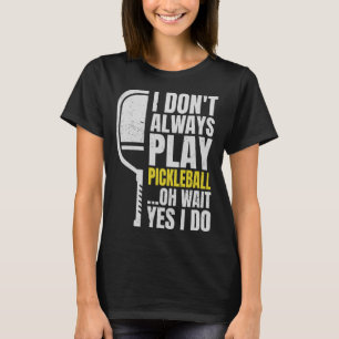 T-shirt Je ne joue pas toujours au Pickleball Oh Attends O