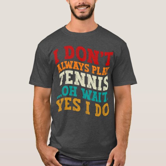 T-shirt Je ne joue pas toujours au tennis Oh attendez Oui (Devant)