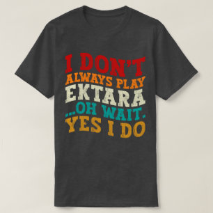 T-shirt Je ne joue pas toujours Ektara Oh Attends Oui Je f
