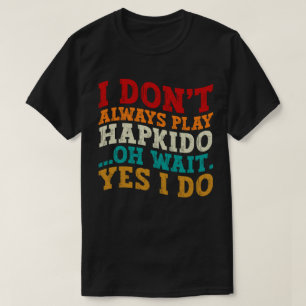 T-shirt Je ne joue pas toujours Hapkido Oh Attends Oui Je