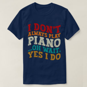 T-shirt Je ne joue pas toujours Piano Oh Attends Oui Je fa