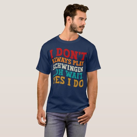 T-shirt Je ne joue pas toujours Schwingen Oh attendez Oui  (Devant entier)