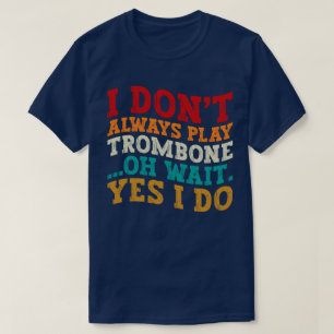 T-shirt Je ne joue pas toujours Trombone Oh Attends Oui Je
