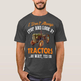 T-shirt Je ne m'arrête pas toujours et je regarde Tracteur