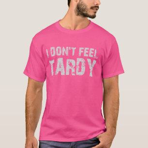 T-shirt Je ne me sens pas Tardy Drôle Sarcastique Non Moti