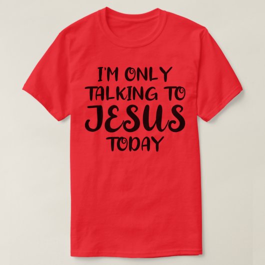 T-shirt Je ne parle qu'à Jésus aujourd'hui 1 (Design devant)