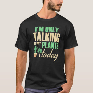 T-shirt Je ne parle qu'à mes plantes aujourd'hui Jardinier
