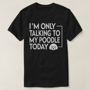 T-shirt Je ne parle qu'à mon caniche aujourd'hui