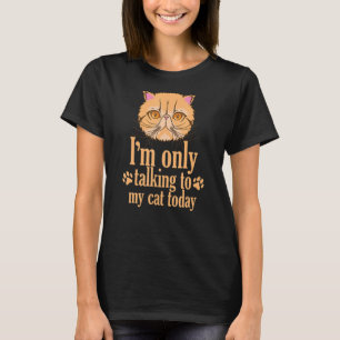 T-shirt Je ne parle qu'à mon chat aujourd'hui Chat persan