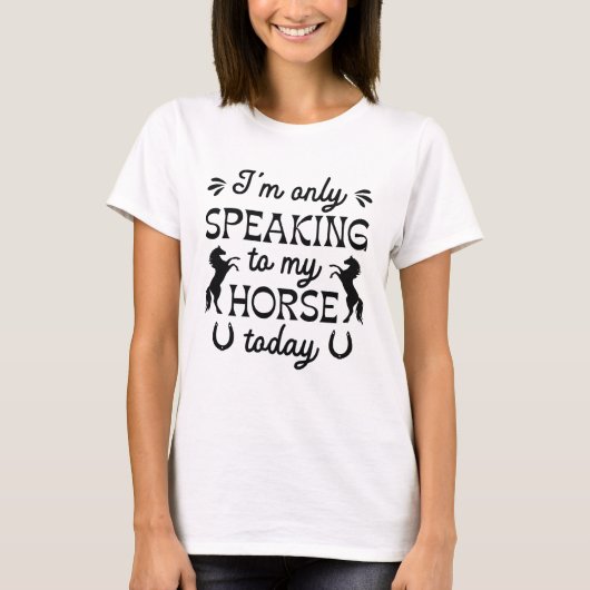 T-shirt Je ne parle qu'à mon cheval aujourd'hui (Devant)