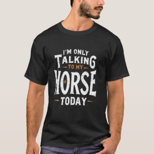 T-shirt Je ne parle qu'à mon cheval aujourd'hui Humo éques