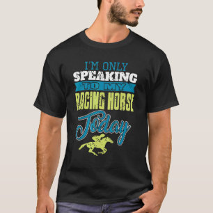 T-shirt Je ne parle qu'à mon cheval de course aujourd'hui