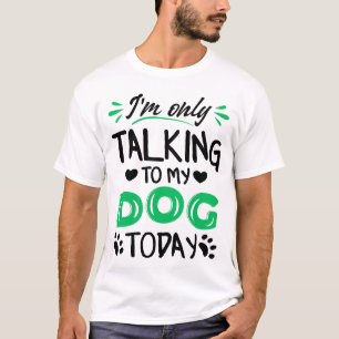 T-shirt Je ne parle qu'à mon chien aujourd'hui