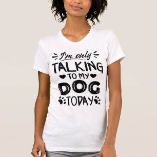 T-shirt Je ne parle qu'à mon chien aujourd'hui