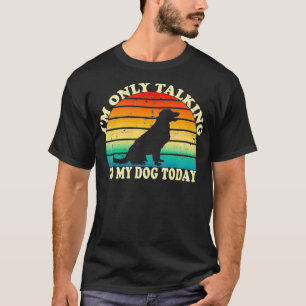 T-shirt Je ne parle qu'à mon chien aujourd'hui Cadeaux Amo