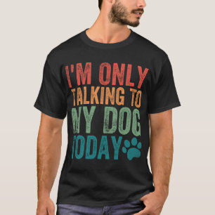 T-shirt Je ne parle qu'à mon chien aujourd'hui Patte de ch