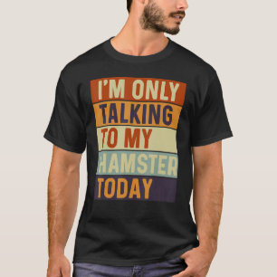 T-shirt Je ne parle qu'à mon hamster aujourd'hui Hamster